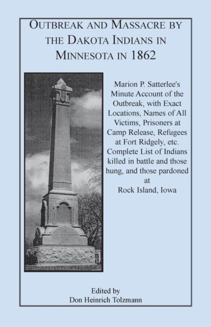 OUTBREAK AND MASSACRE BY THE DAKOTA INDIANS IN MINNESOTA IN 1862 Marion P Satterlees Minute Account of the Outbreak with Exact Locations Names of