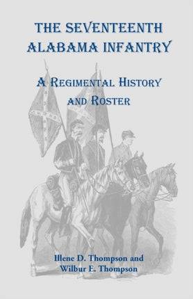 The Seventeenth Alabama Infantry A Regimental History and Roster
