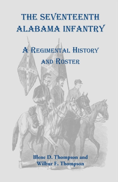 The Seventeenth Alabama Infantry A Regimental History and Roster