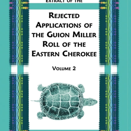 Extract Of The Rejected Applications Of The Guion Miller Roll Of The Eastern Cherokee  Volume 2