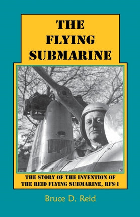 THE FLYING SUBMARINE THE STORY OF THE INVENTION OFTHE REID FLYING SUBMARINE RFS1