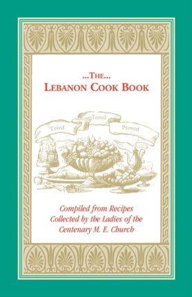 The Lebanon Cook Book Compiled from Recipes Collected by the Ladies of the Centenary M E Church