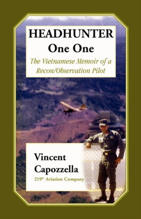 Headhunter One One The Vietnam Memoir of a ReconObservation Pilot 219th Aviation Company