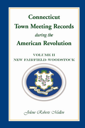 Connecticut Town Meeting Records during the American Revolution Volume 2 New Fairfield  Woodstock