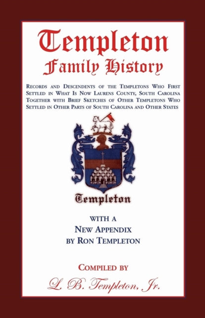 Templeton Family History Records and Descendents of the Templetons Who First Settled in What is Now Laurens County South Carolina Together with  Parts of South Carolina and Other States