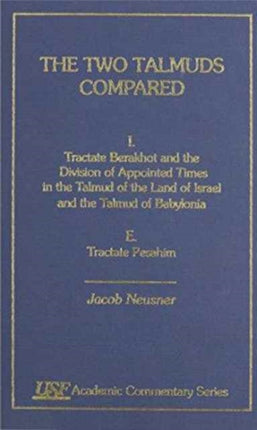 The Two Talmuds Compared: Vol. I (E), Tractate Barakhot and the Division of Appointed Times in the Talmud of the Land of Israel and the Talmud of Babylonia, E