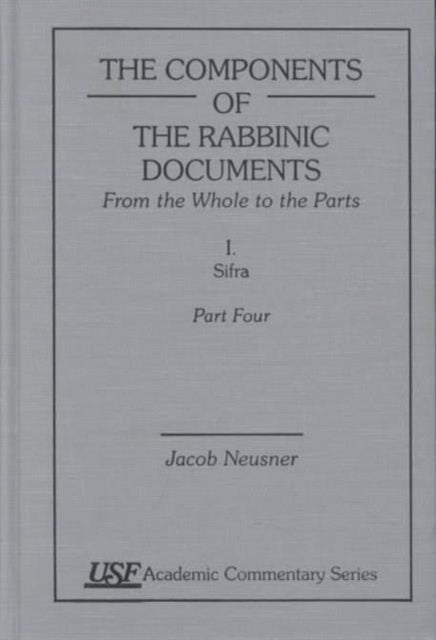 The Components of the Rabbinic Documents, From the Whole to the Parts: Vol. I, Sifra, Part IV: A Topical and Methodological Outline of Sifra