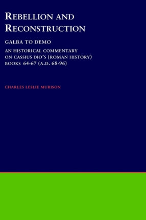 Rebellion and Reconstruction Galba to Domitian An Historical Commentary on Cassius Dios Roman History Volume 9 Books 6467 AD 6896 Society for Classical Studies Philological Monographs