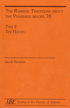 The Rabbinic Traditions about the Pharises before 70: Part I. The Masters