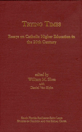 Trying Times: Essays on Catholic Higher Education in the 20th Century