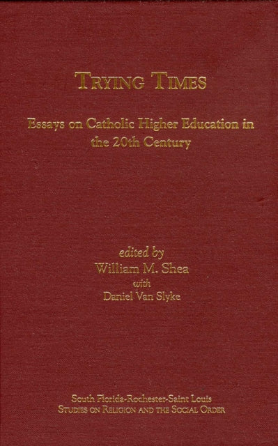 Trying Times: Essays on Catholic Higher Education in the 20th Century