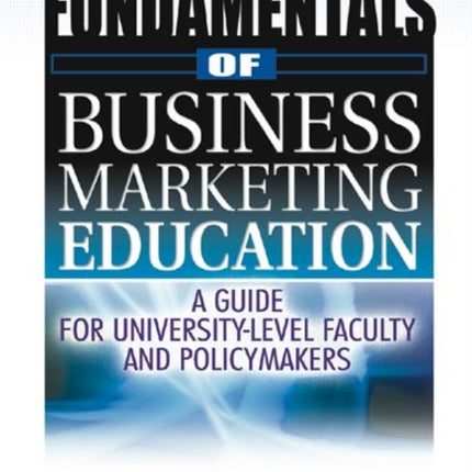 Fundamentals of Business Marketing Education: A Guide for University-Level Faculty and Policymakers