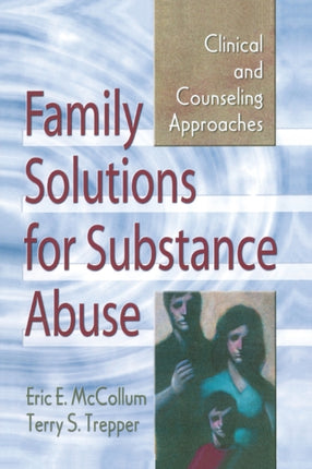 Family Solutions for Substance Abuse: Clinical and Counseling Approaches