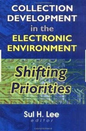 Collection Development in the Electronic Environment: Shifting Priorities