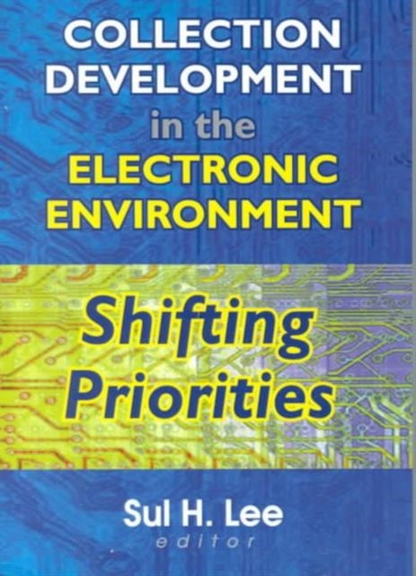 Collection Development in the Electronic Environment: Shifting Priorities