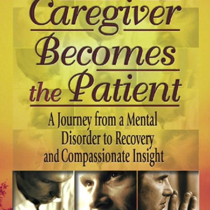 When the Caregiver Becomes the Patient: A Journey from a Mental Disorder to Recovery and Compassionate Insight