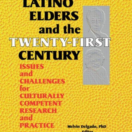 Latino Elders and the Twenty-First Century: Issues and Challenges for Culturally Competent Research and Practice