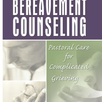 Bereavement Counseling: Pastoral Care for Complicated Grieving