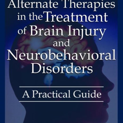 Alternate Therapies in the Treatment of Brain Injury and Neurobehavioral Disorders: A Practical Guide