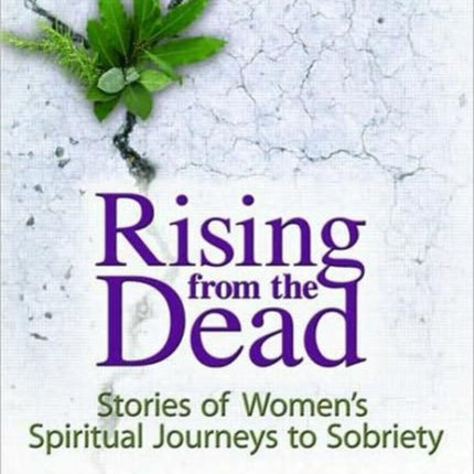 Rising from the Dead: Stories of Women's Spiritual Journeys to Sobriety