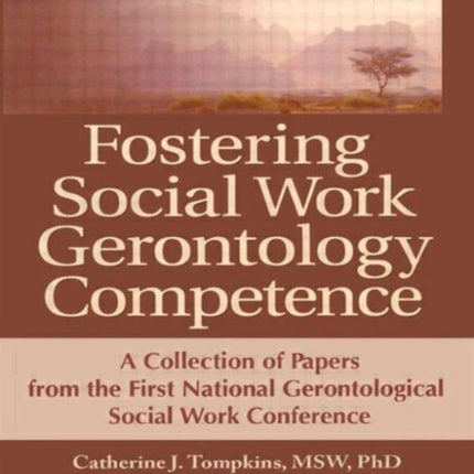 Fostering Social Work Gerontology Competence: A Collection of Papers from the First National Gerontological Social Work Conference