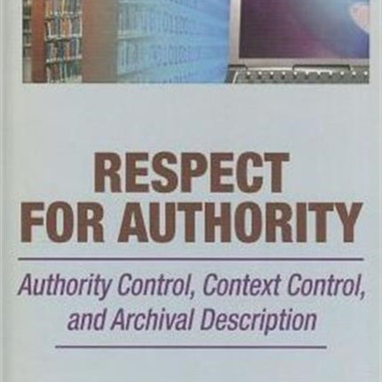 Respect for Authority: Authority Control, Context Control, and Archival Description