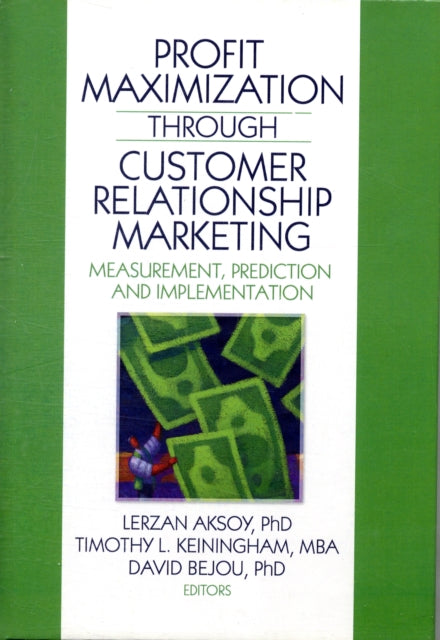 Profit Maximization Through Customer Relationship Marketing: Measurement, Prediction, and Implementation