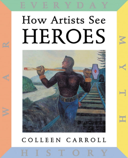 How Artists See: Heroes: Myth, History, War, Everyday