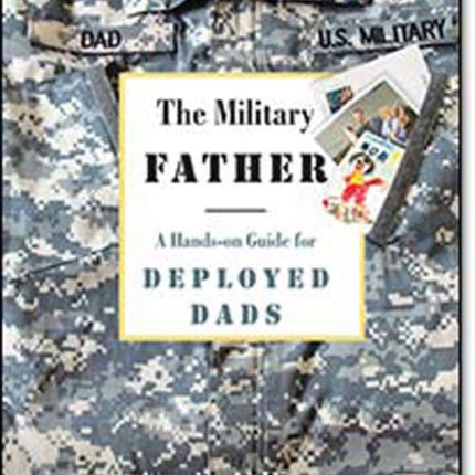 The Military Father A Handson Guide for Deployed