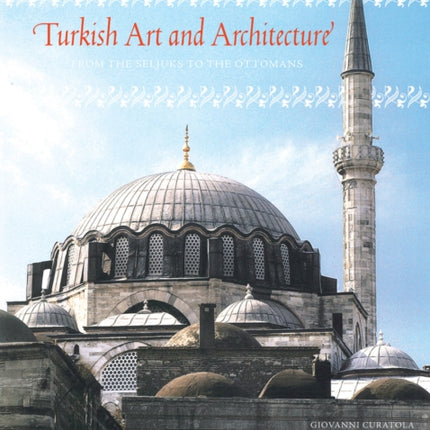 Turkish Art and Architecture: From the Seljuks to the Ottomans