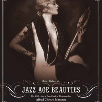 Jazz Age Beauties : The Lost Collection of Ziegfeld Photographer Alfred Cheney Johnston