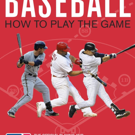 Baseball: How To Play The Game: The Official Playing and Coaching Manual of Major League Baseball