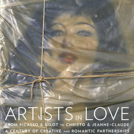 Artists in Love: From Picasso & Gilot to Christo & Jeanne-Claude, A Century of Creative and Romantic Partnerships