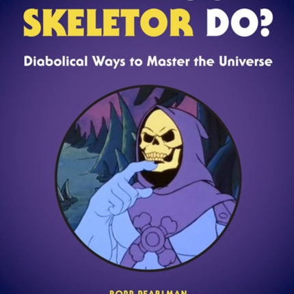 What Would Skeletor Do?: Diabolical Ways to Master the Universe