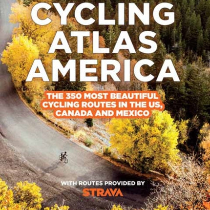 Cycling Atlas North America : The 350 Most Beautiful Cycling Trips in the US, Canada, and Mexico