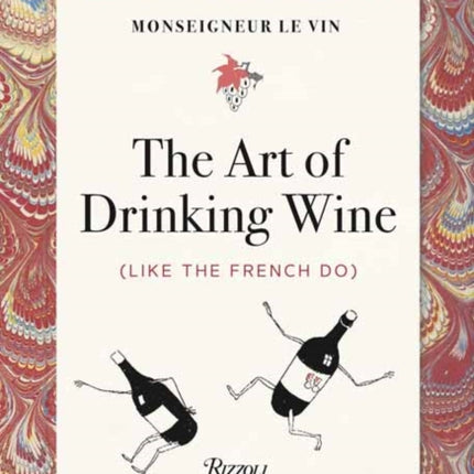 Monseigneur le Vin: The Art of Drinking Wine (Like the French Do)