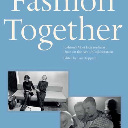 Fashion Together: Fashion's Most Extraordinary Duos on the Art of Collaboration