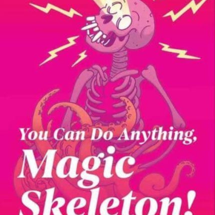 You Can Do Anything, Magic Skeleton!: Monster Motivations to Move Your Butt and Get You to Do the Thing