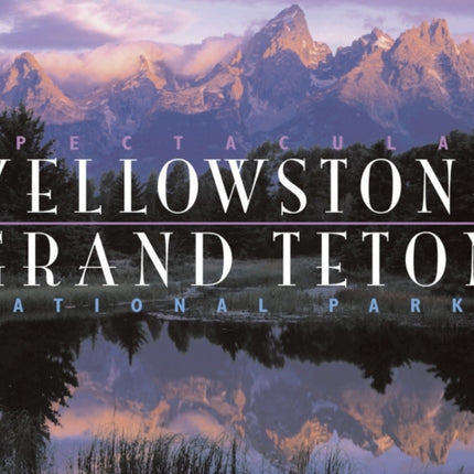 Spectacular Yellowstone and Grand Teton National Parks Spectacular National Parks