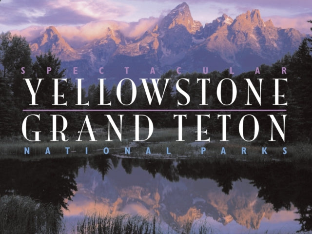 Spectacular Yellowstone and Grand Teton National Parks Spectacular National Parks