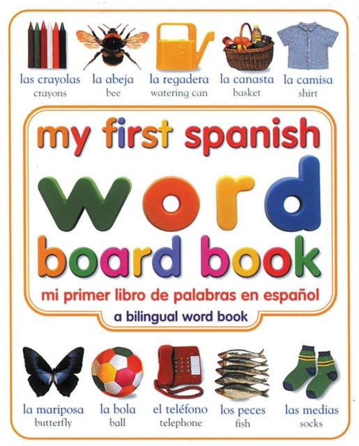 My First Spanish Word Board Book/mi Primer Libro De Palabras En Espanol: A Bilingual Word Book