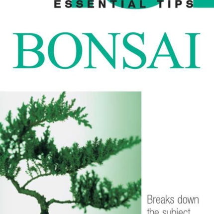 101 Essential Tips: Bonsai: Breaks Down the Subject into 101 Easy-to-Grasp Tips