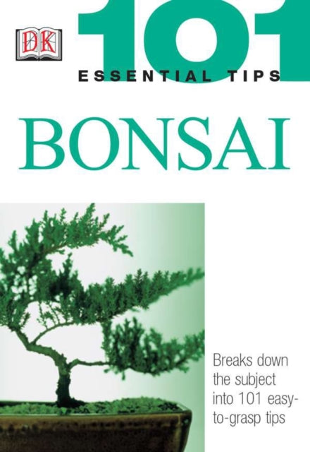 101 Essential Tips: Bonsai: Breaks Down the Subject into 101 Easy-to-Grasp Tips