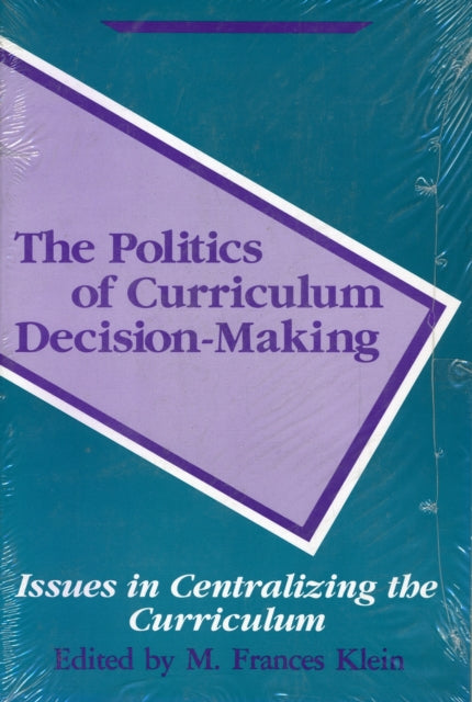 The Politics of Curriculum Decision-Making: Issues in Centralizing the Curriculum