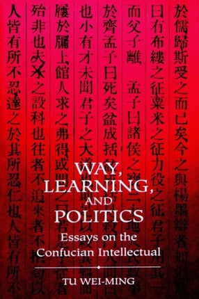 Way Learning and Politics Essays on the Confucian