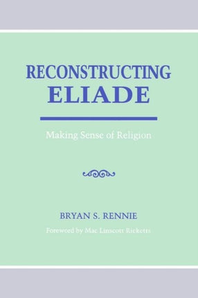 Reconstructing Eliade Making Sense of Religion