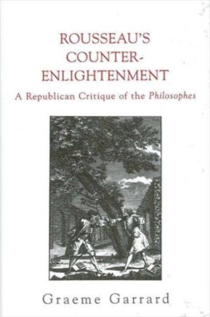 Rousseau's Counter-Enlightenment: A Republican Critique of the Philosophes