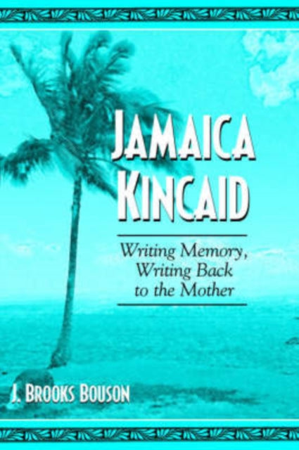 Jamaica Kincaid Writing Memory Writing Back to
