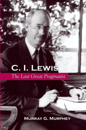 C I Lewis The Last Great Pragmatist SUNY series
