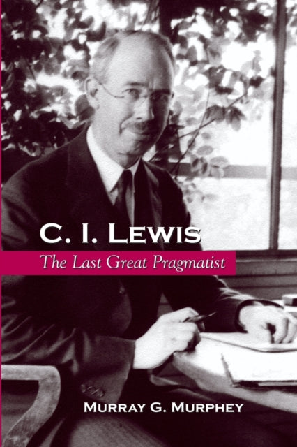 C I Lewis The Last Great Pragmatist SUNY series